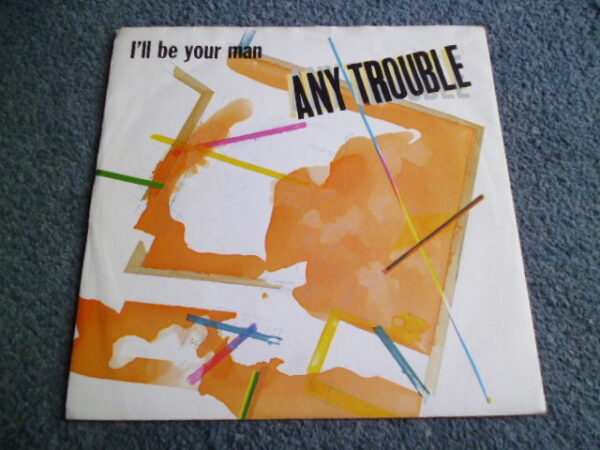 ANY TROUBLE - I'LL BE YOUR MAN 7" - Nr MINT  NEW WAVE