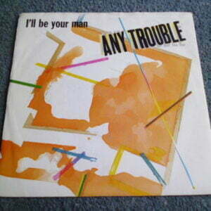 ANY TROUBLE - I'LL BE YOUR MAN 7" - Nr MINT  NEW WAVE